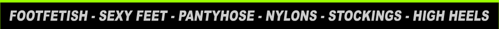 Fussvideos und Footjobs in High Heels, Nylons und Strumpfhosen oder Barfuß
